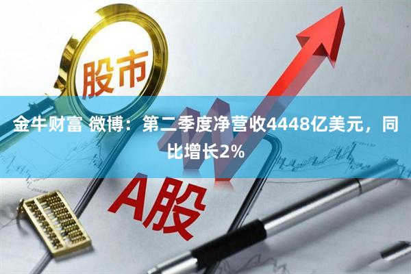 金牛财富 微博：第二季度净营收4448亿美元，同比增长2%